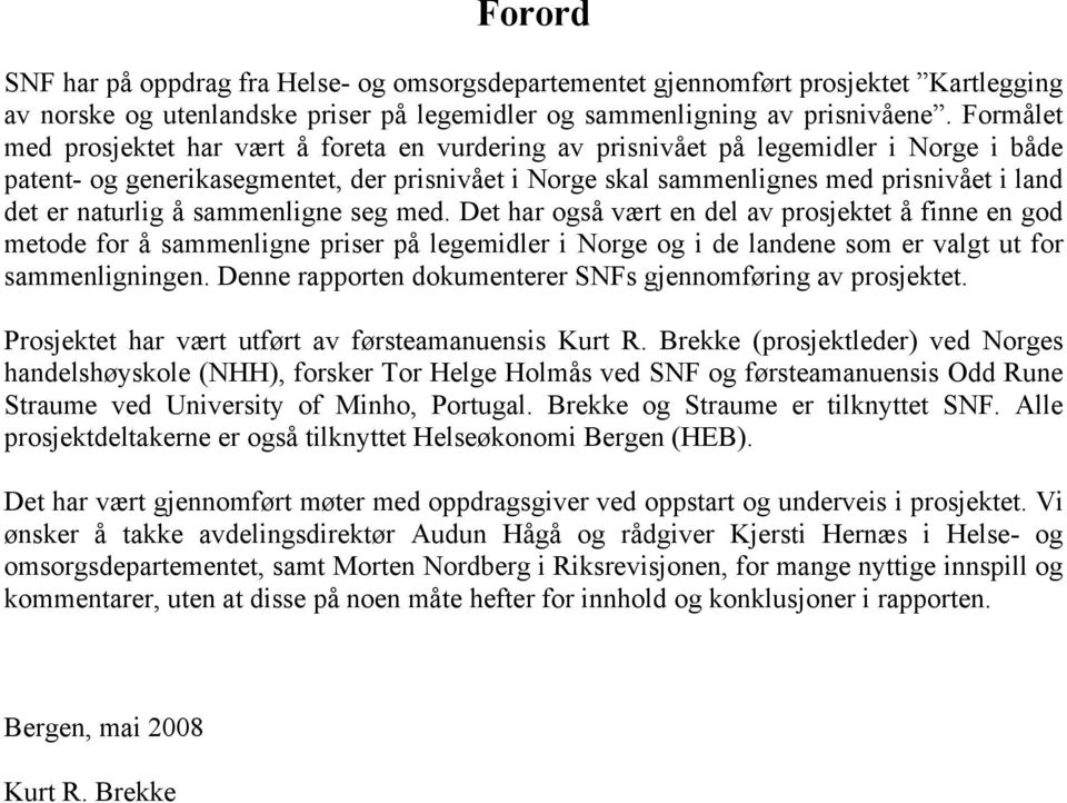 naturlig å sammenligne seg med. Det har også vært en del av prosjektet å finne en god metode for å sammenligne priser på legemidler i Norge og i de landene som er valgt ut for sammenligningen.