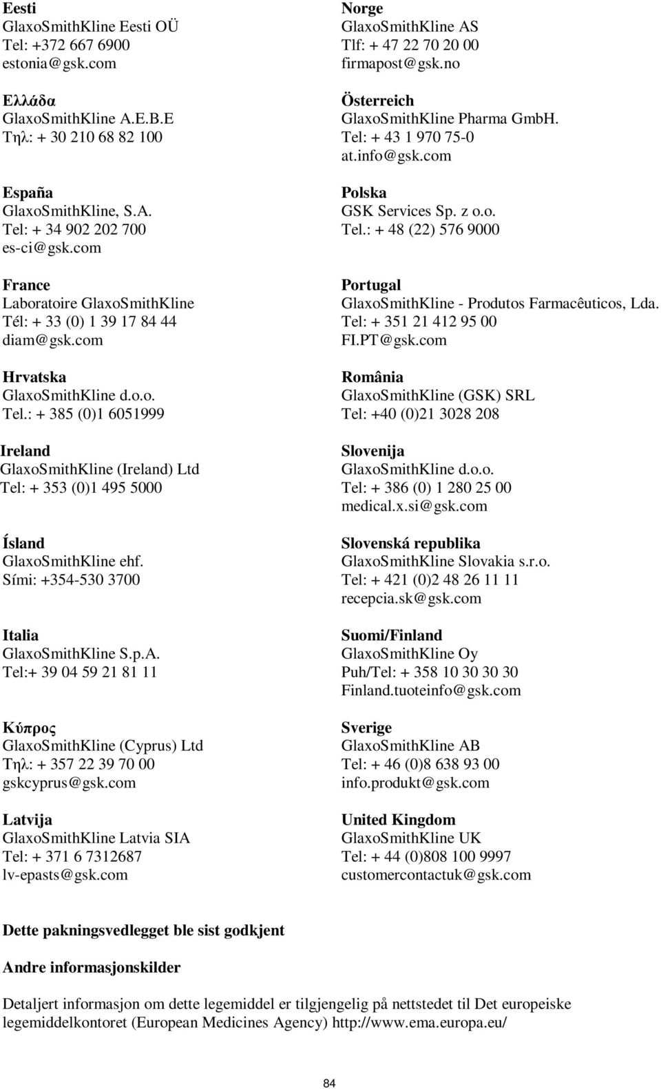 : + 385 (0)1 6051999 Ireland GlaxoSmithKline (Ireland) Ltd Tel: + 353 (0)1 495 5000 Ísland GlaxoSmithKline ehf. Sími: +354-530 3700 Italia GlaxoSmithKline S.p.A.