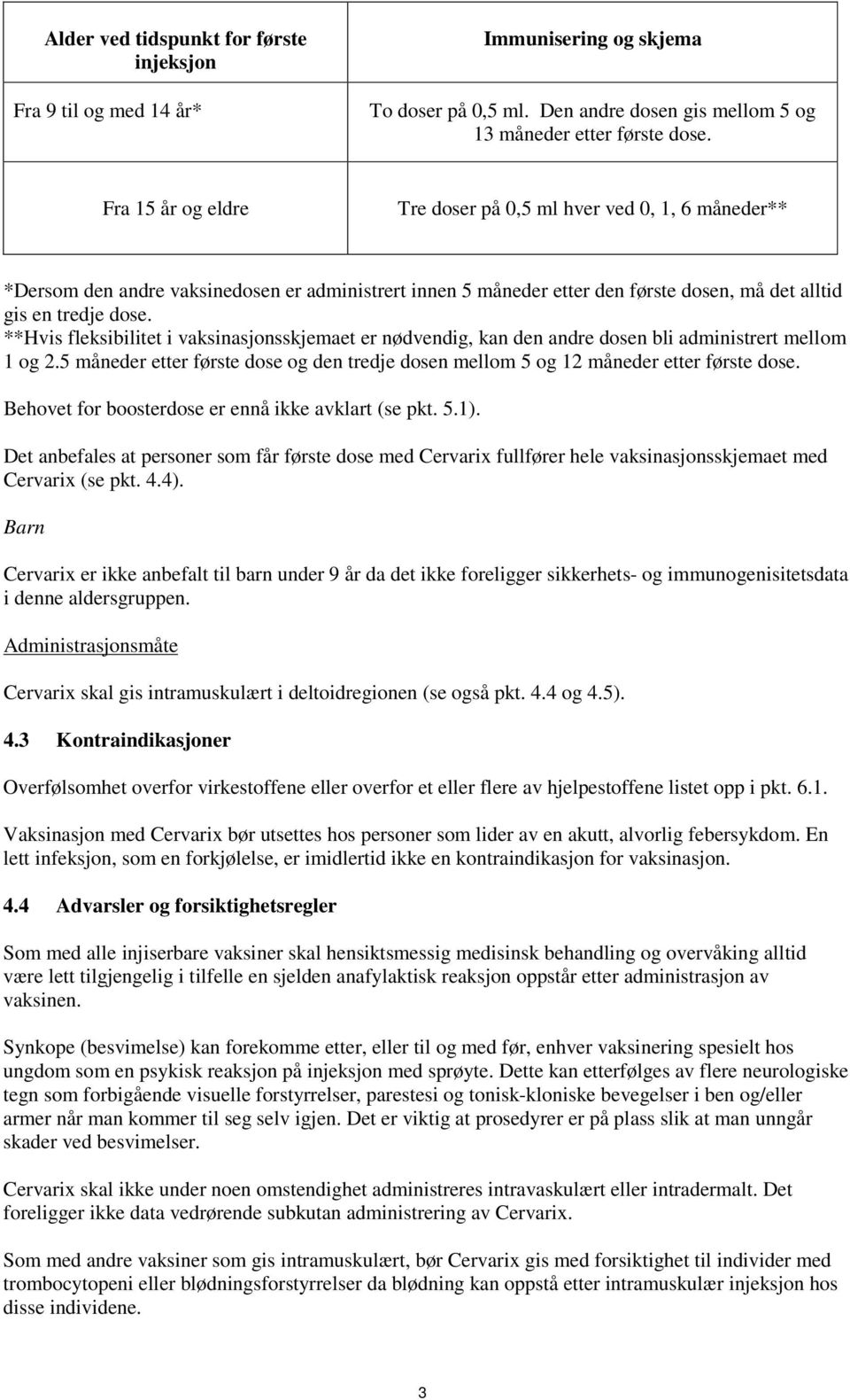 **Hvis fleksibilitet i vaksinasjonsskjemaet er nødvendig, kan den andre dosen bli administrert mellom 1 og 2.5 måneder etter første dose og den tredje dosen mellom 5 og 12 måneder etter første dose.