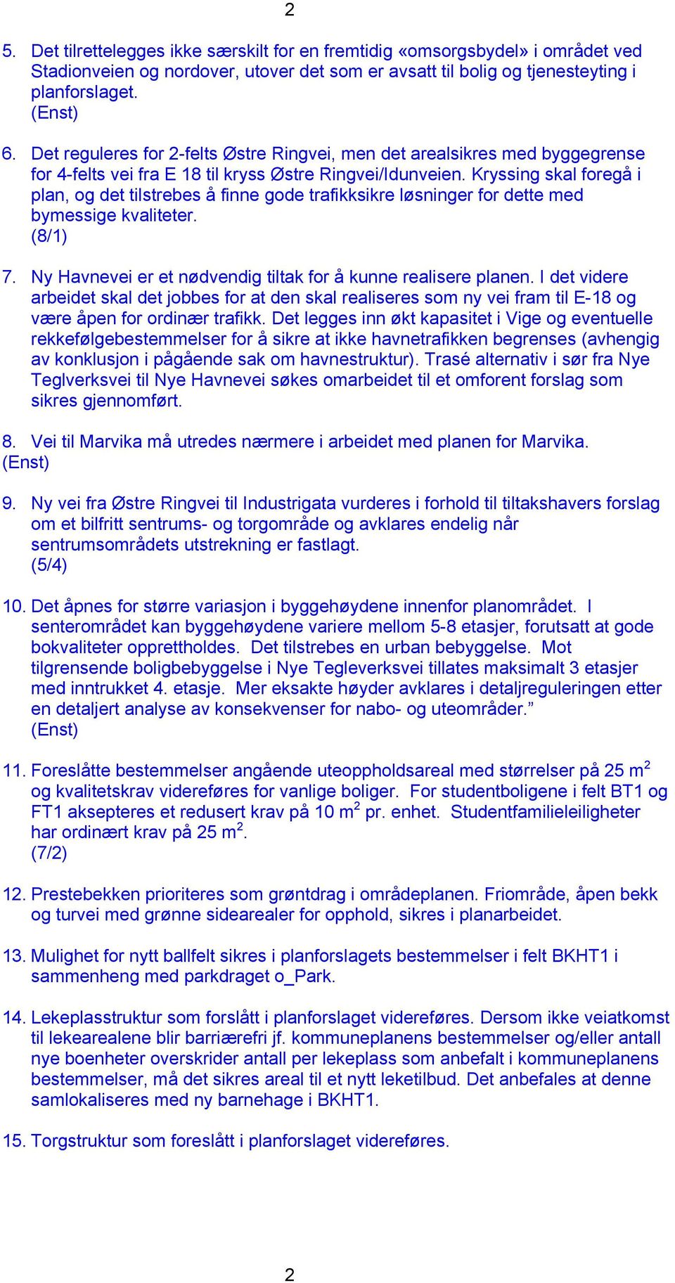 Kryssing skal foregå i plan, og det tilstrebes å finne gode trafikksikre løsninger for dette med bymessige kvaliteter. (8/1) 7. Ny Havnevei er et nødvendig tiltak for å kunne realisere planen.