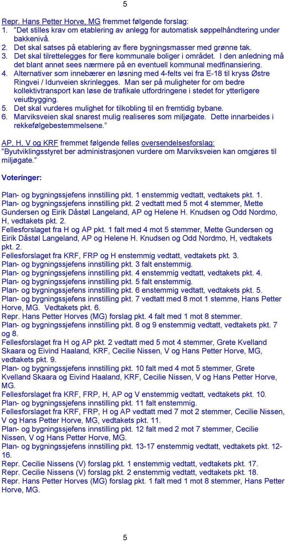 I den anledning må det blant annet sees nærmere på en eventuell kommunal medfinansiering. 4.