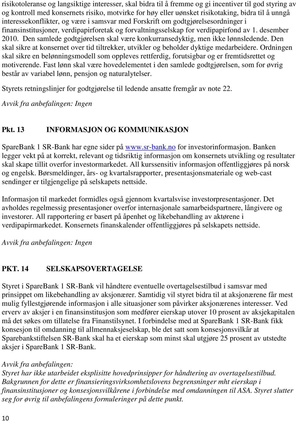 Den samlede godtgjørelsen skal være konkurransedyktig, men ikke lønnsledende. Den skal sikre at konsernet over tid tiltrekker, utvikler og beholder dyktige medarbeidere.