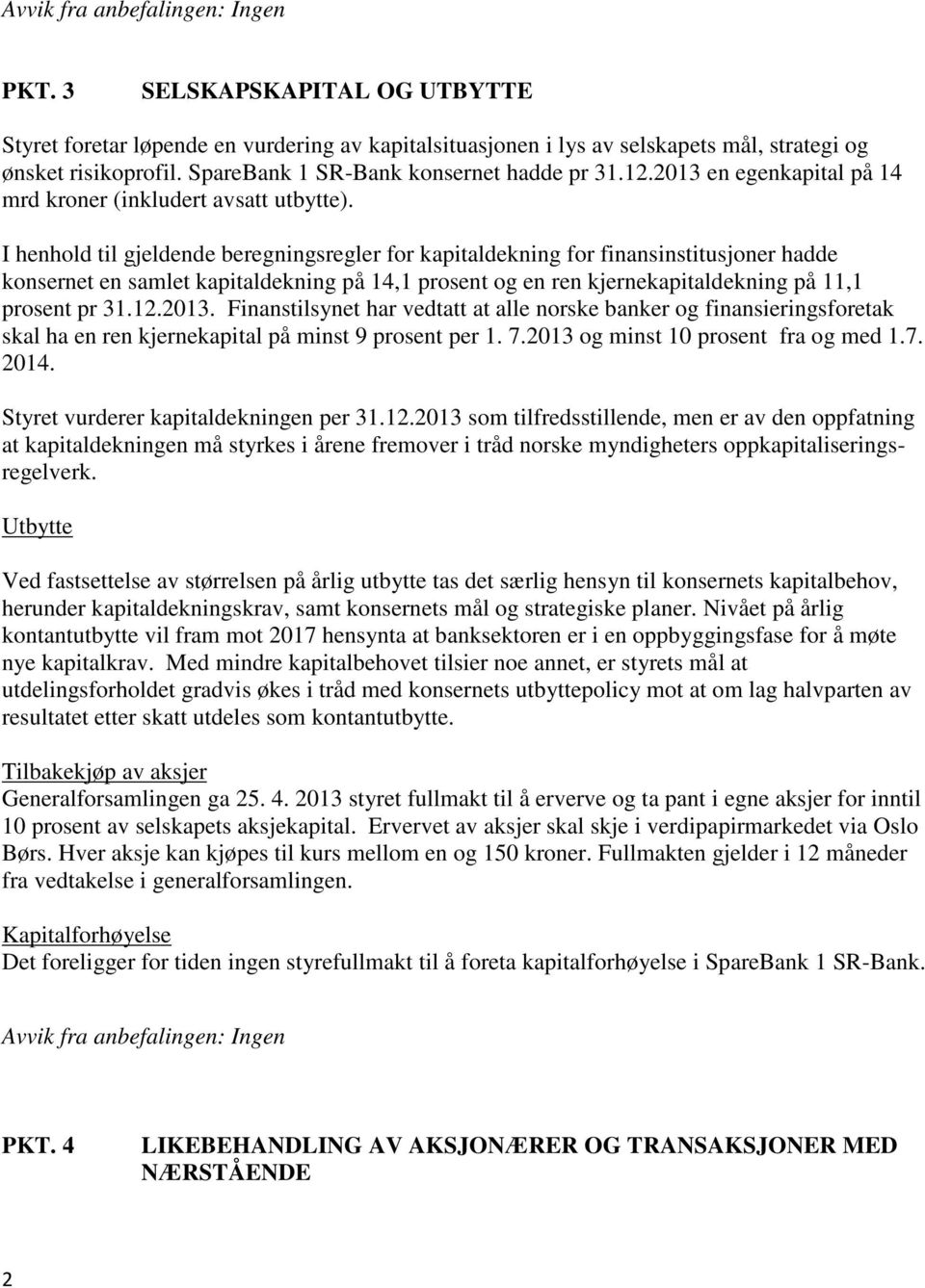 I henhold til gjeldende beregningsregler for kapitaldekning for finansinstitusjoner hadde konsernet en samlet kapitaldekning på 14,1 prosent og en ren kjernekapitaldekning på 11,1 prosent pr 31.12.