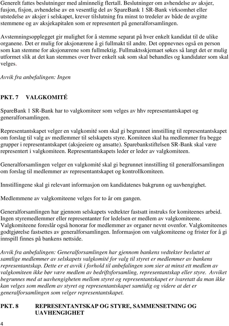 av både de avgitte stemmene og av aksjekapitalen som er representert på generalforsamlingen. Avstemningsopplegget gir mulighet for å stemme separat på hver enkelt kandidat til de ulike organene.