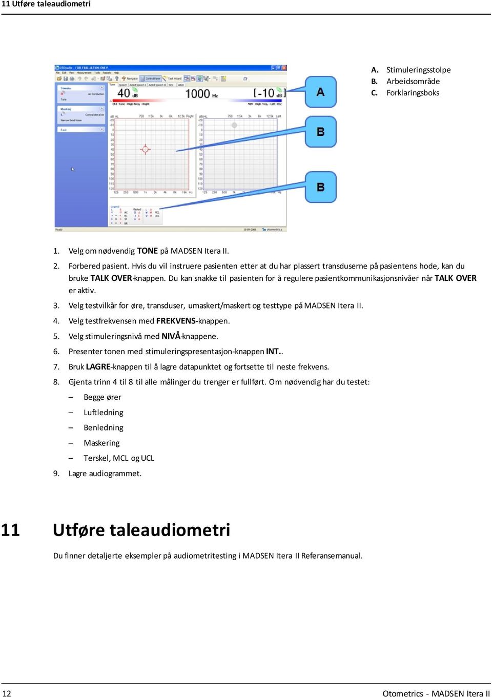 Du kan snakke til pasienten for å regulere pasientkommunikasjonsnivåer når TALK OVER er aktiv. 3. Velg testvilkår for øre, transduser, umaskert/maskert og testtype på MADSEN Itera II. 4.