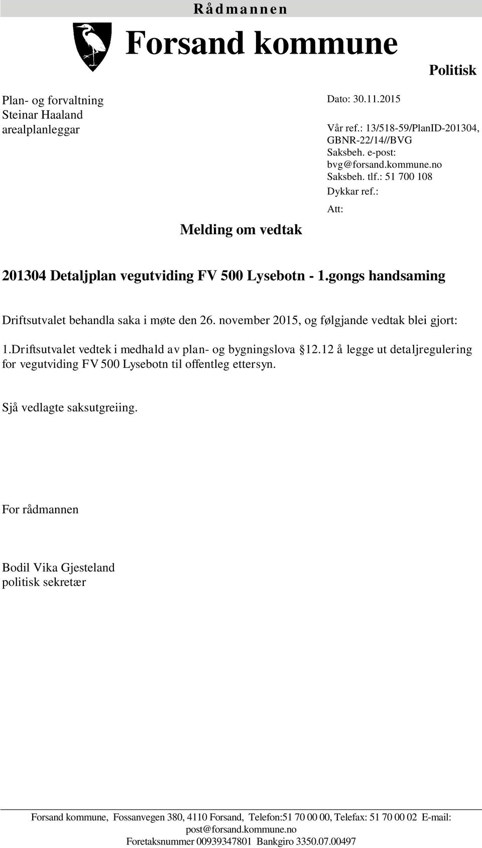 november 2015, og følgjande vedtak blei gjort: 1.Driftsutvalet vedtek i medhald av plan- og bygningslova 12.12 å legge ut detaljregulering for vegutviding FV 500 Lysebotn til offentleg ettersyn.