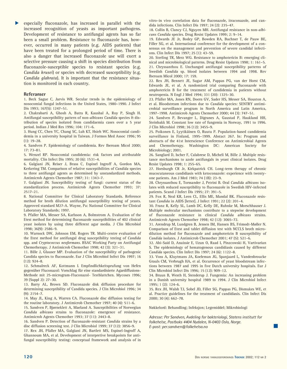 There is also a danger that increased fluconazole use will exert a selective pressure causing a shift in species distribution from fluconazole-susceptible species to resistant species (e.g. Candida krusei) or species with decreased susceptibility (e.