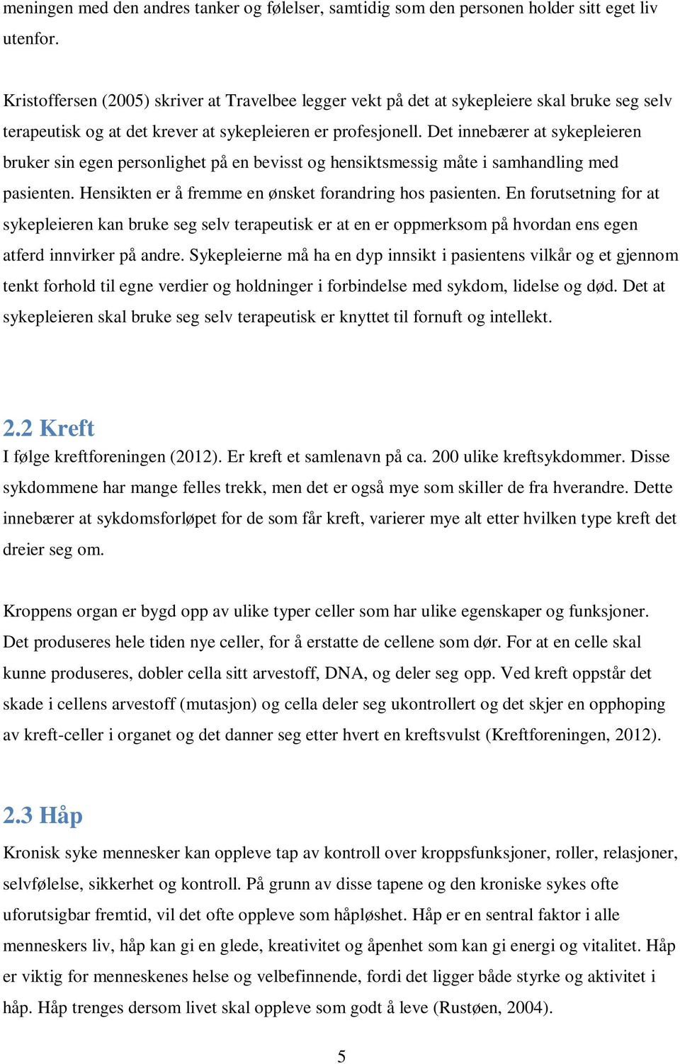 Det innebærer at sykepleieren bruker sin egen personlighet på en bevisst og hensiktsmessig måte i samhandling med pasienten. Hensikten er å fremme en ønsket forandring hos pasienten.