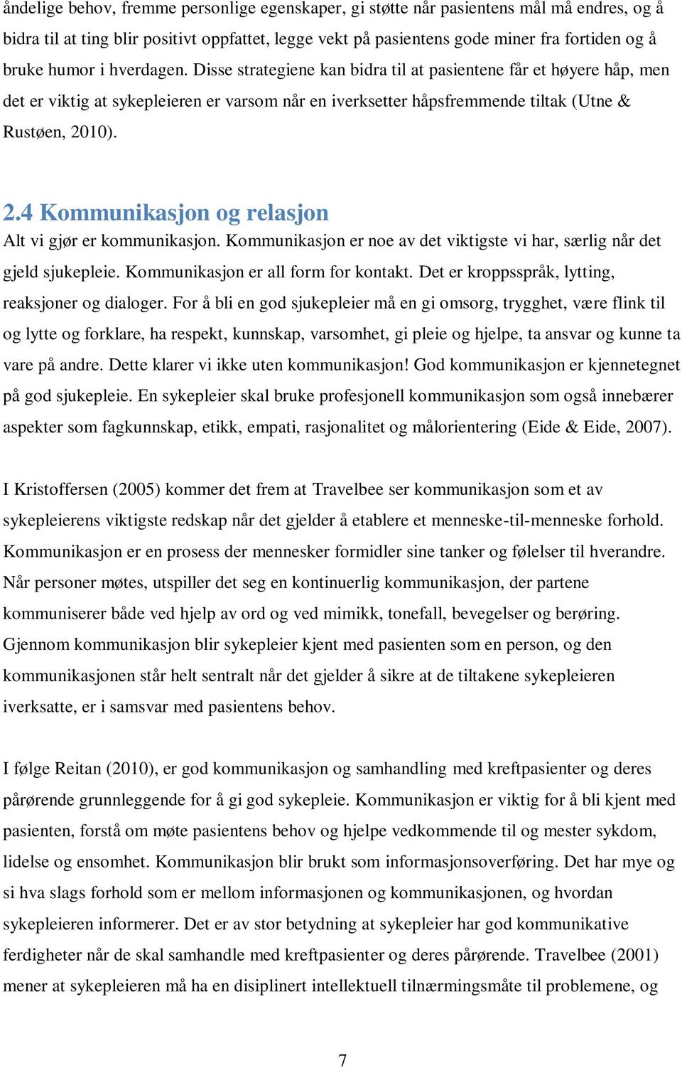 10). 2.4 Kommunikasjon og relasjon Alt vi gjør er kommunikasjon. Kommunikasjon er noe av det viktigste vi har, særlig når det gjeld sjukepleie. Kommunikasjon er all form for kontakt.