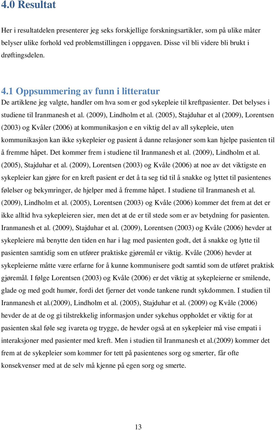 Det belyses i studiene til Iranmanesh et al. (2009), Lindholm et al.