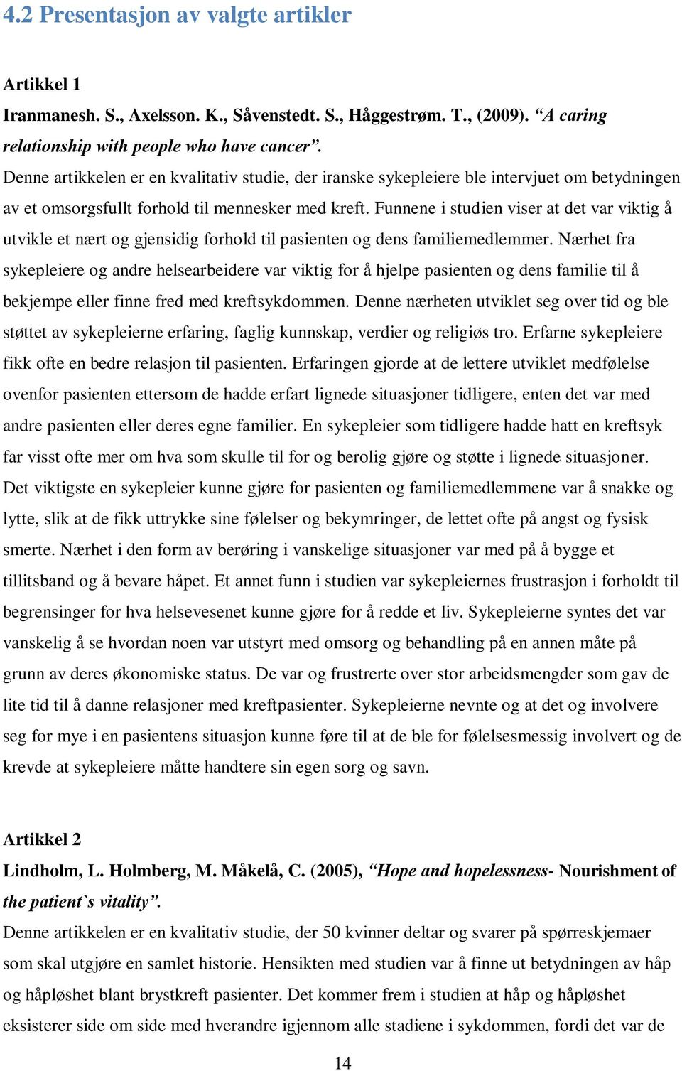 Funnene i studien viser at det var viktig å utvikle et nært og gjensidig forhold til pasienten og dens familiemedlemmer.