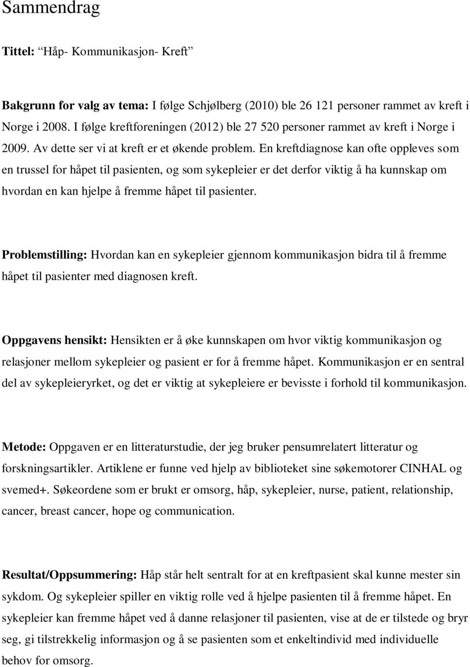 En kreftdiagnose kan ofte oppleves som en trussel for håpet til pasienten, og som sykepleier er det derfor viktig å ha kunnskap om hvordan en kan hjelpe å fremme håpet til pasienter.