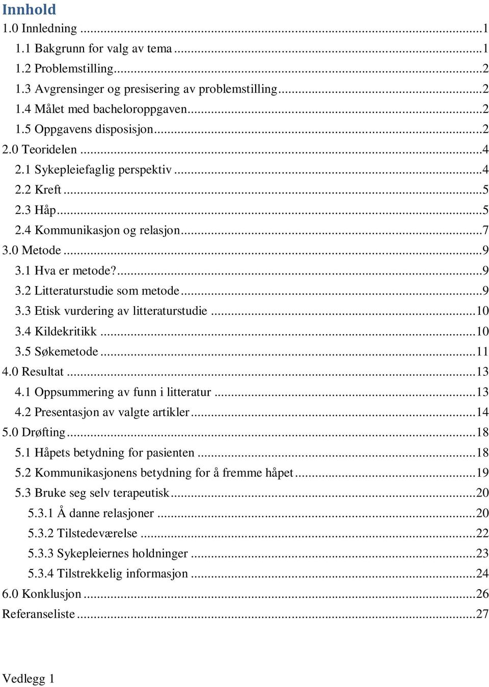 .. 10 3.4 Kildekritikk... 10 3.5 Søkemetode... 11 4.0 Resultat... 13 4.1 Oppsummering av funn i litteratur... 13 4.2 Presentasjon av valgte artikler... 14 5.0 Drøfting... 18 5.