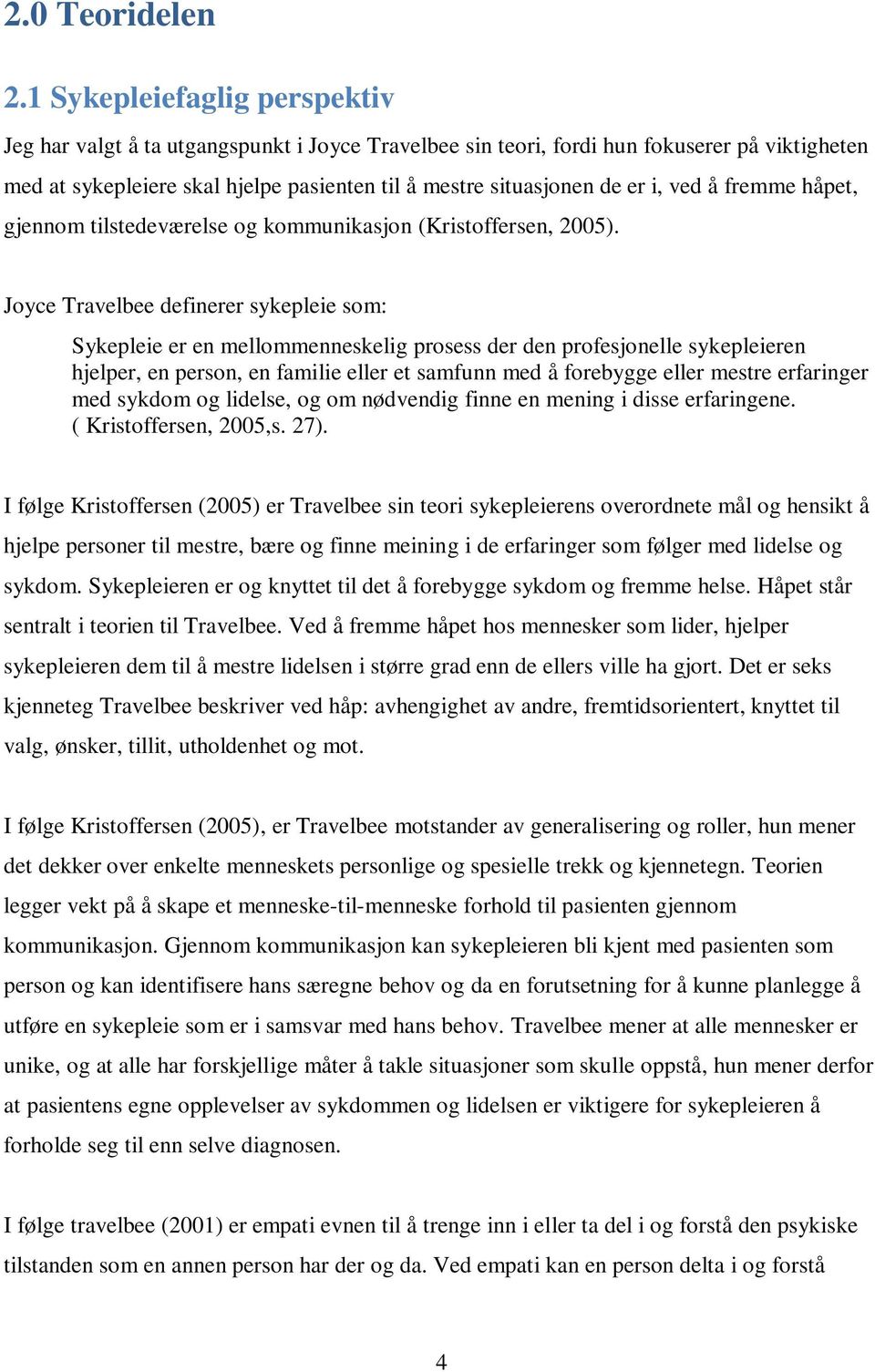 ved å fremme håpet, gjennom tilstedeværelse og kommunikasjon (Kristoffersen, 2005).