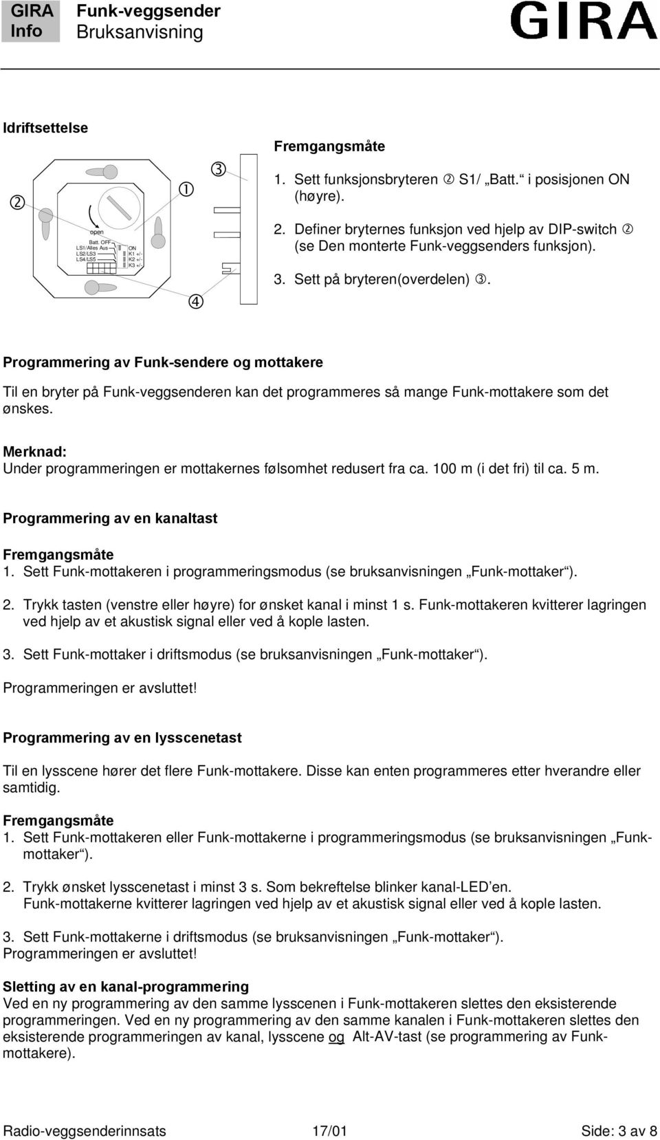 Merknad: Under programmeringen er mottakernes følsomhet redusert fra ca. 100 m (i det fri) til ca. 5 m. Programmering av en kanaltast 1.