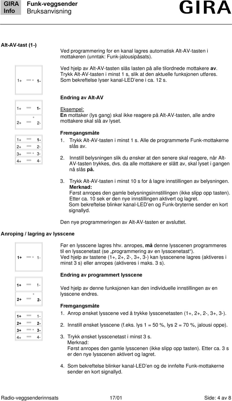 Endring av Alt-AV 3+ 3-4+ 4- Eksempel: En mottaker (lys gang) skal ikke reagere på Alt-AV-tasten, alle andre mottakere skal slå av lyset. 1. Trykk Alt-AV-tasten i minst 1 s.