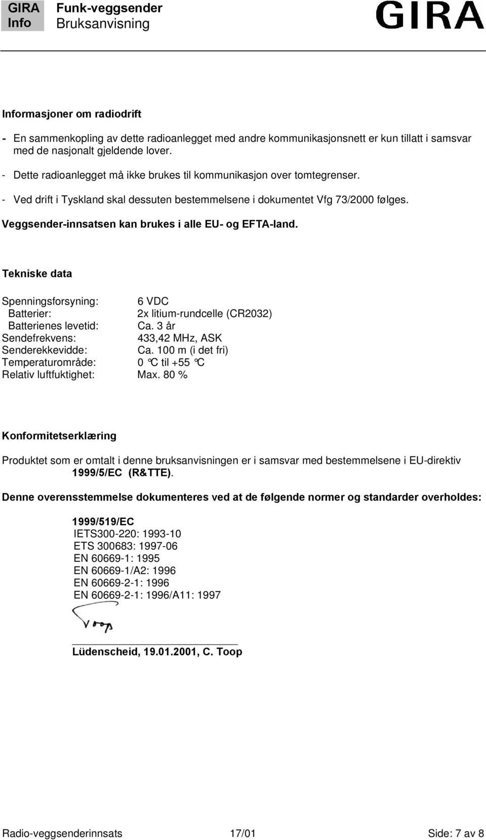 Veggsender-innsatsen kan brukes i alle EU- og EFTA-land. Tekniske data Spenningsforsyning: 6 VDC Batterier: 2x litium-rundcelle (CR2032) Batterienes levetid: Ca.