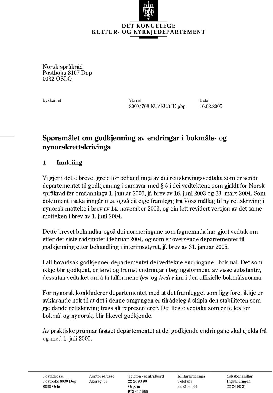 godkjenning i samsvar med 5 i dei vedtektene som gjaldt for Norsk språkråd før omdanninga 1. januar 2005, jf. brev av 16. juni 2003 og 23. mars 2004. Som dokument i saka inngår m.a. også eit eige framlegg frå Voss mållag til ny rettskriving i nynorsk motteke i brev av 14.