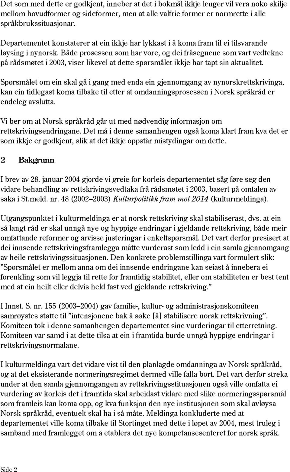 Både prosessen som har vore, og dei fråsegnene som vart vedtekne på rådsmøtet i 2003, viser likevel at dette spørsmålet ikkje har tapt sin aktualitet.