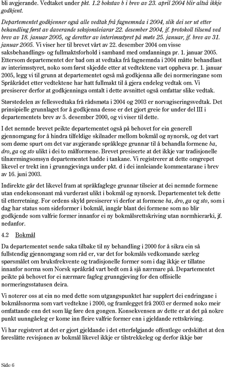 januar 2005, og deretter av interimsstyret på møte 25. januar, jf. brev av 31. januar 2005. Vi viser her til brevet vårt av 22.