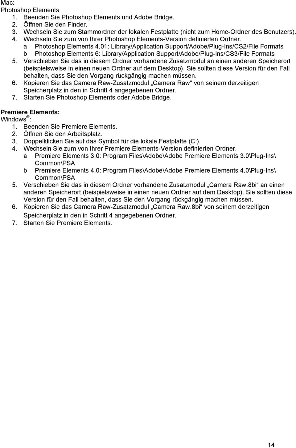 01: Library/Application Support/Adobe/Plug-Ins/CS2/File Formats b Photoshop Elements 6: Library/Application Support/Adobe/Plug-Ins/CS3/File Formats 5.