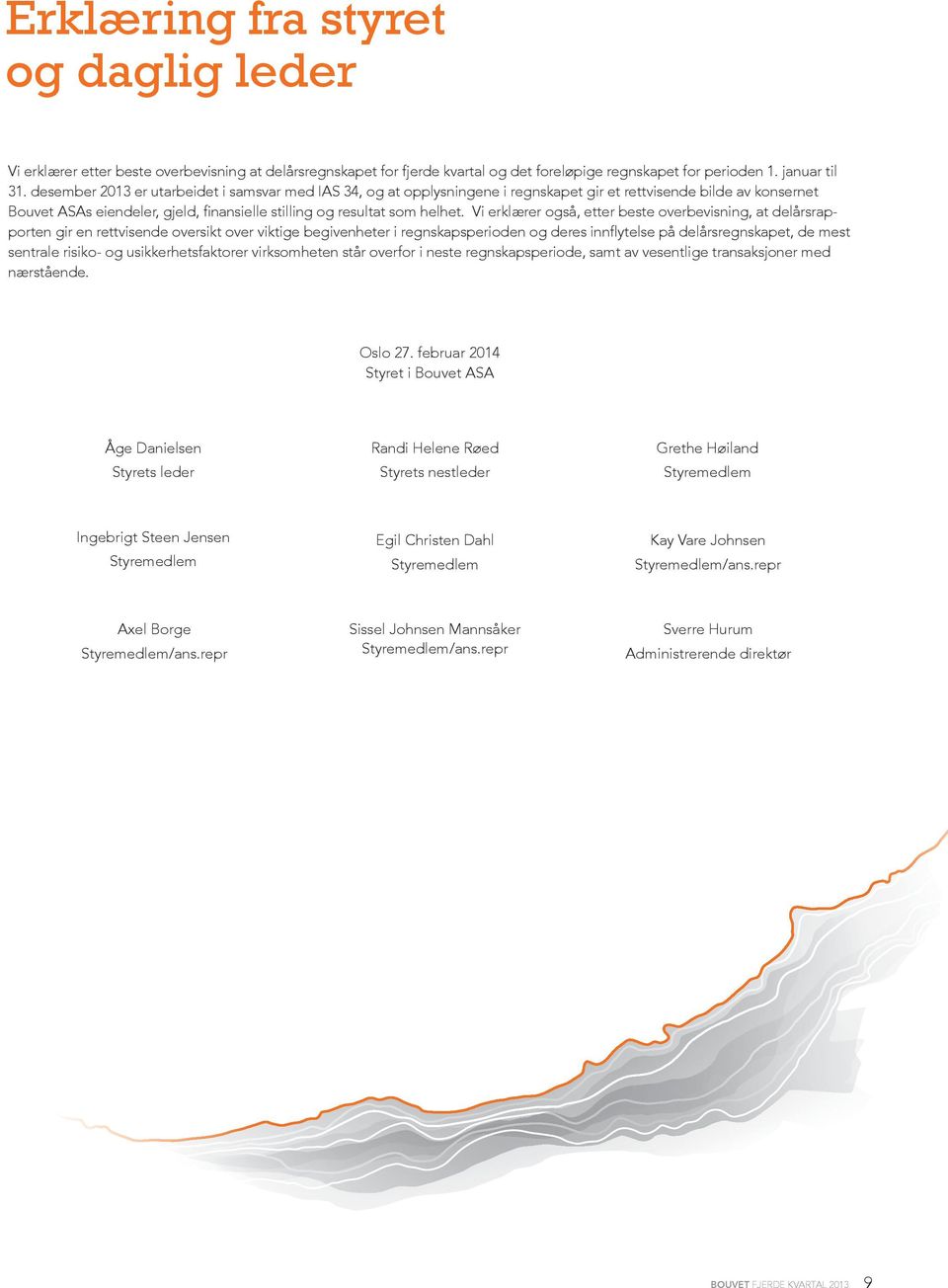 Vi erklærer også, etter beste overbevisning, at delårsrapporten gir en rettvisende oversikt over viktige begivenheter i regnskapsperioden og deres innflytelse på delårsregnskapet, de mest sentrale