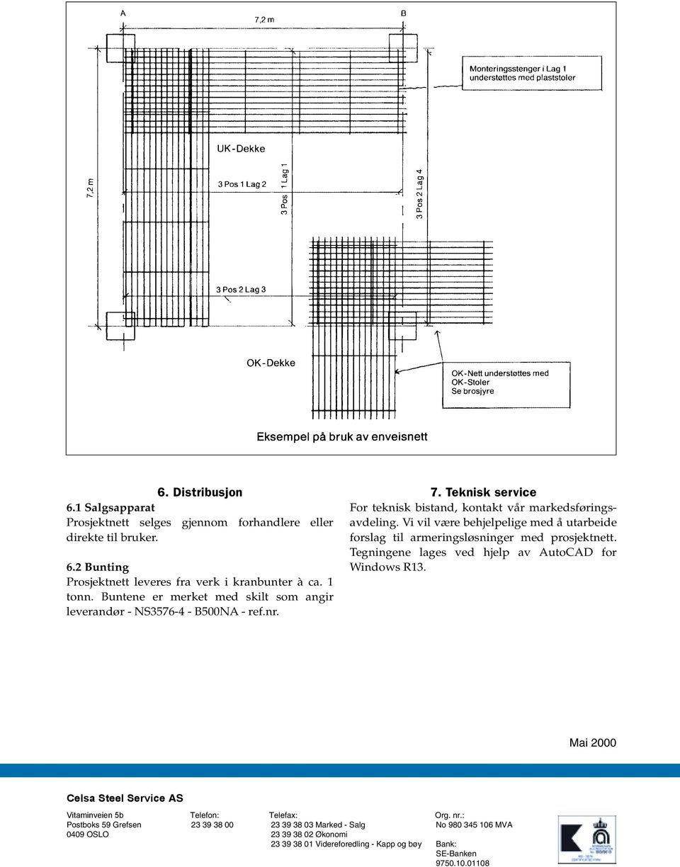 Vi vil være behjelpelige med å utarbeide forslag til armeringsløsninger med prosjektnett. Tegningene lages ved hjelp av AutoCAD for Windows R13.