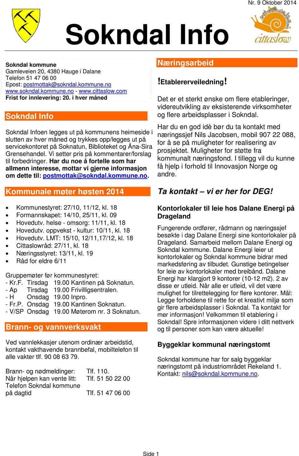 Vi setter pris på kommentarer/forslag til forbedringer. Har du noe å fortelle som har allmenn interesse, mottar vi gjerne informasjon om dette til: postmottak@sokndal.kommune.no. Kommunale møter høsten 2014 Kommunestyret: 27/10, 11/12, kl.