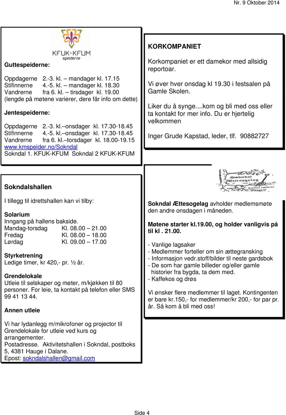 18.00-19.15 www.kmspeider.no/sokndal Sokndal 1. KFUK-KFUM Sokndal 2 KFUK-KFUM Korkompaniet er ett damekor med allsidig reportoar. Vi øver hver onsdag kl 19.30 i festsalen på Gamle Skolen.