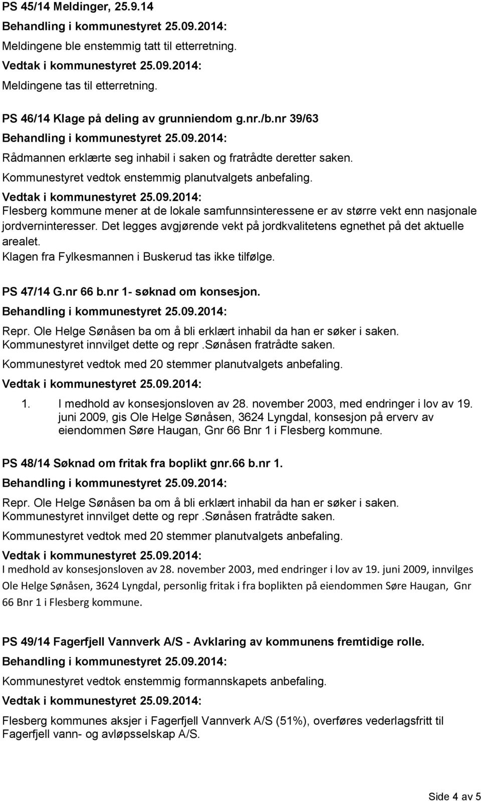 Flesberg kommune mener at de lokale samfunnsinteressene er av større vekt enn nasjonale jordverninteresser. Det legges avgjørende vekt på jordkvalitetens egnethet på det aktuelle arealet.