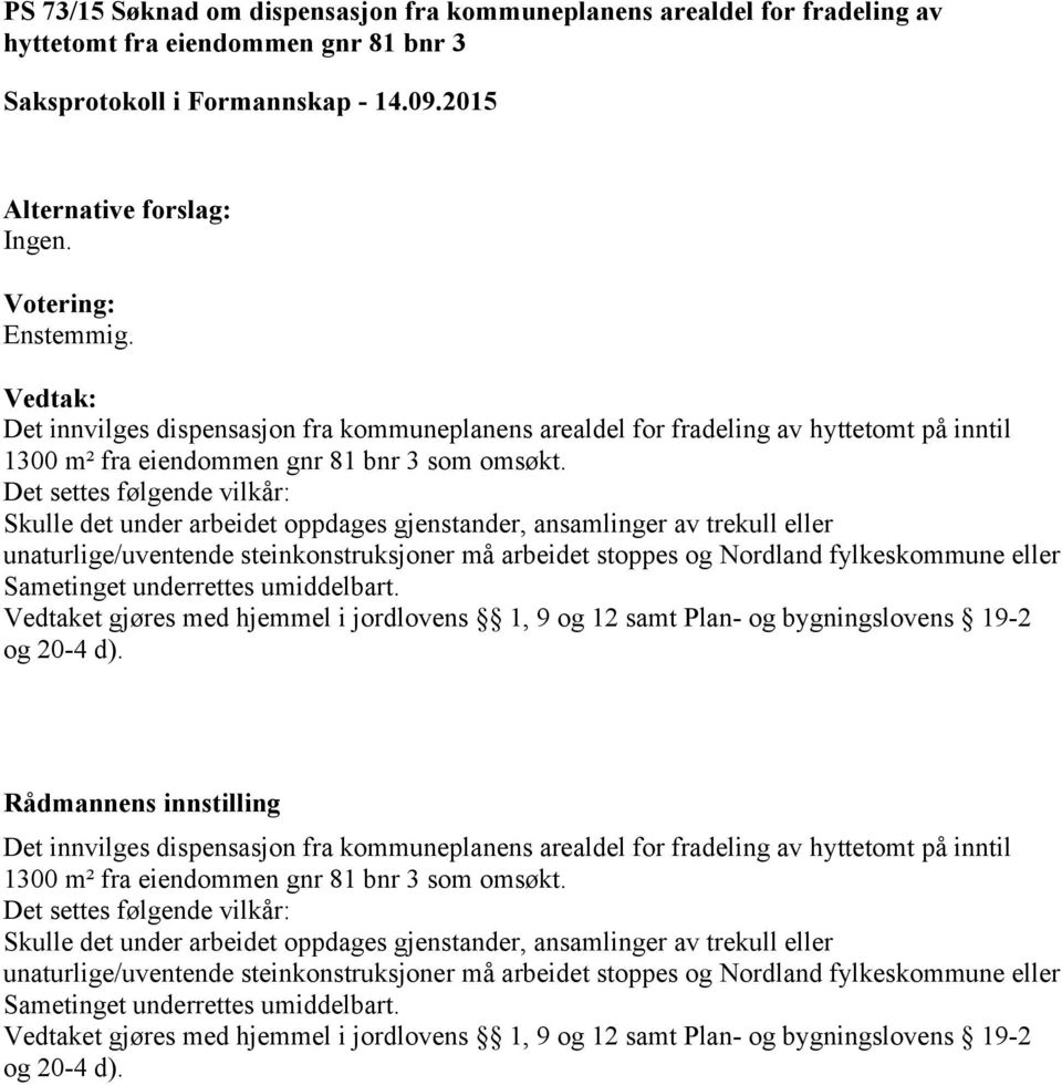 Det settes følgende vilkår: Skulle det under arbeidet oppdages gjenstander, ansamlinger av trekull eller unaturlige/uventende steinkonstruksjoner må arbeidet stoppes og Nordland fylkeskommune eller