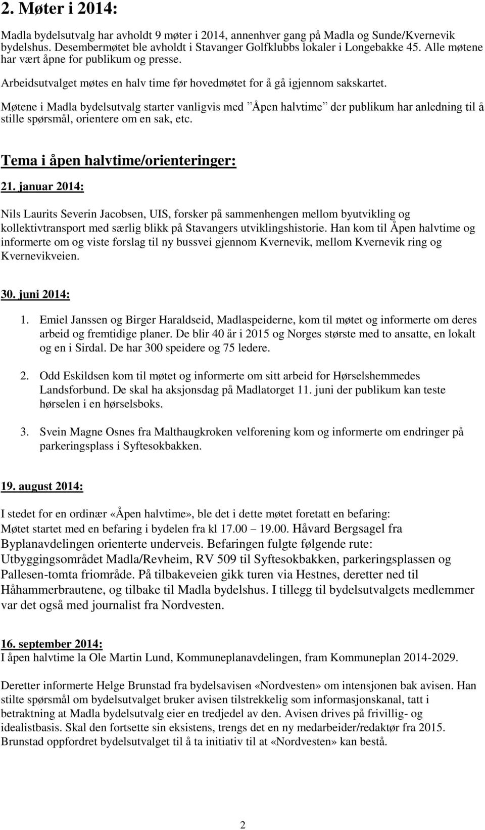 Møtene i Madla bydelsutvalg starter vanligvis med Åpen halvtime der publikum har anledning til å stille spørsmål, orientere om en sak, etc. Tema i åpen halvtime/orienteringer: 21.