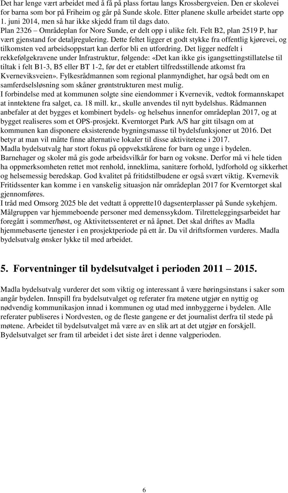 Dette feltet ligger et godt stykke fra offentlig kjørevei, og tilkomsten ved arbeidsoppstart kan derfor bli en utfordring.