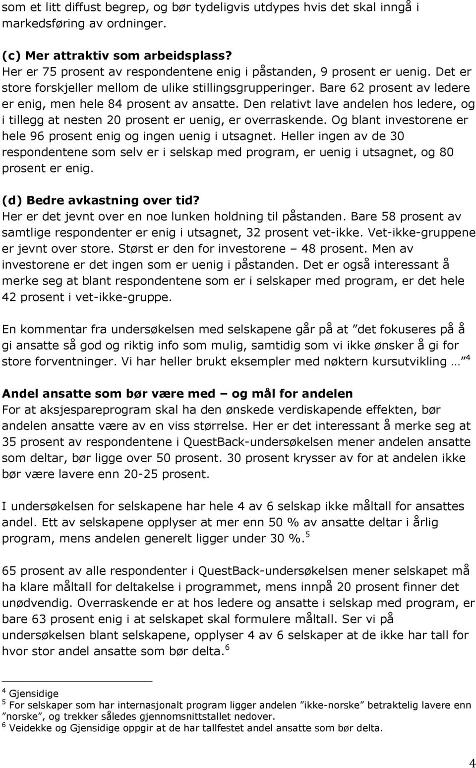 Bare 62 prosent av ledere er enig, men hele 84 prosent av ansatte. Den relativt lave andelen hos ledere, og i tillegg at nesten 20 prosent er uenig, er overraskende.