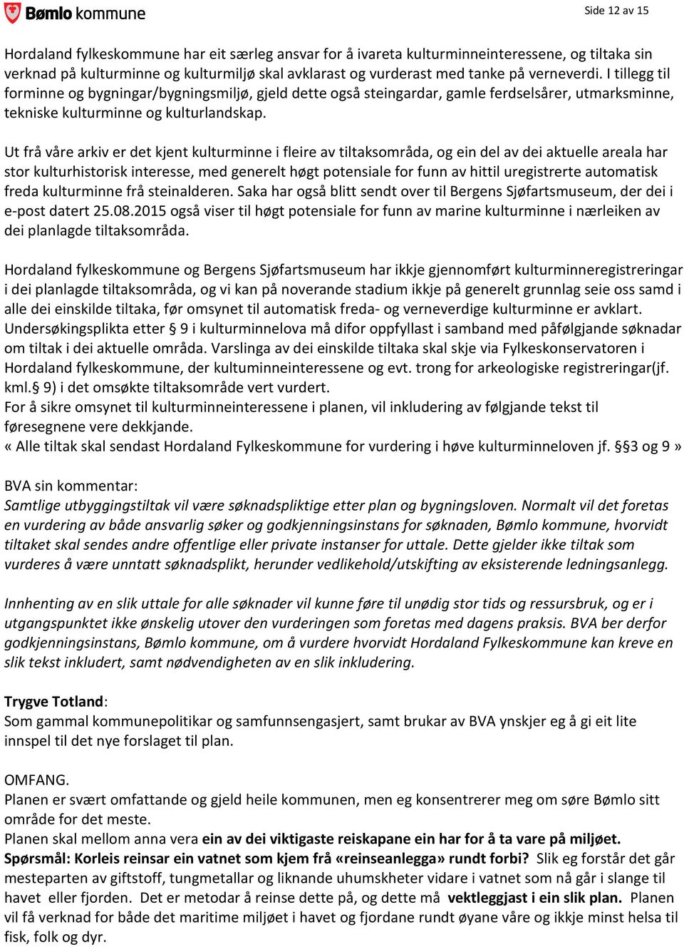 Ut frå våre arkiv er det kjent kulturminne i fleire av tiltaksområda, og ein del av dei aktuelle areala har stor kulturhistorisk interesse, med generelt høgt potensiale for funn av hittil