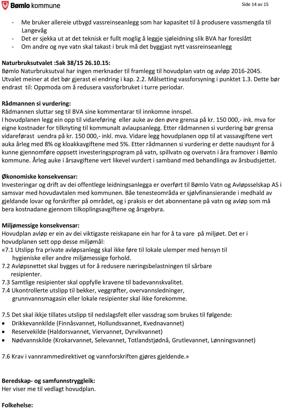 15: Bømlo Naturbruksutval har ingen merknader til framlegg til hovudplan vatn og avløp 2016-2045. Utvalet meiner at det bør gjerast ei endring i kap. 2.2. Målsetting vassforsyning i punktet 1.3.