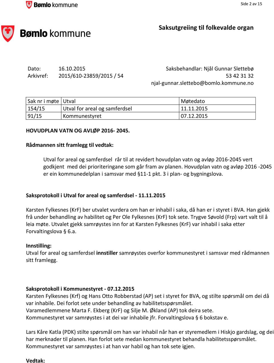 Rådmannen sitt framlegg til vedtak: Utval for areal og samferdsel rår til at revidert hovudplan vatn og avløp 2016-2045 vert godkjent med dei prioriteringane som går fram av planen.