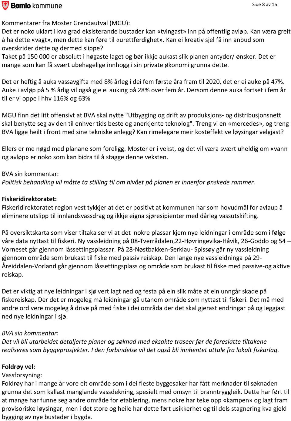 Taket på 150 000 er absolutt i høgaste laget og bør ikkje aukast slik planen antyder/ ønsker. Det er mange som kan få svært ubehagelige innhogg i sin private økonomi grunna dette.