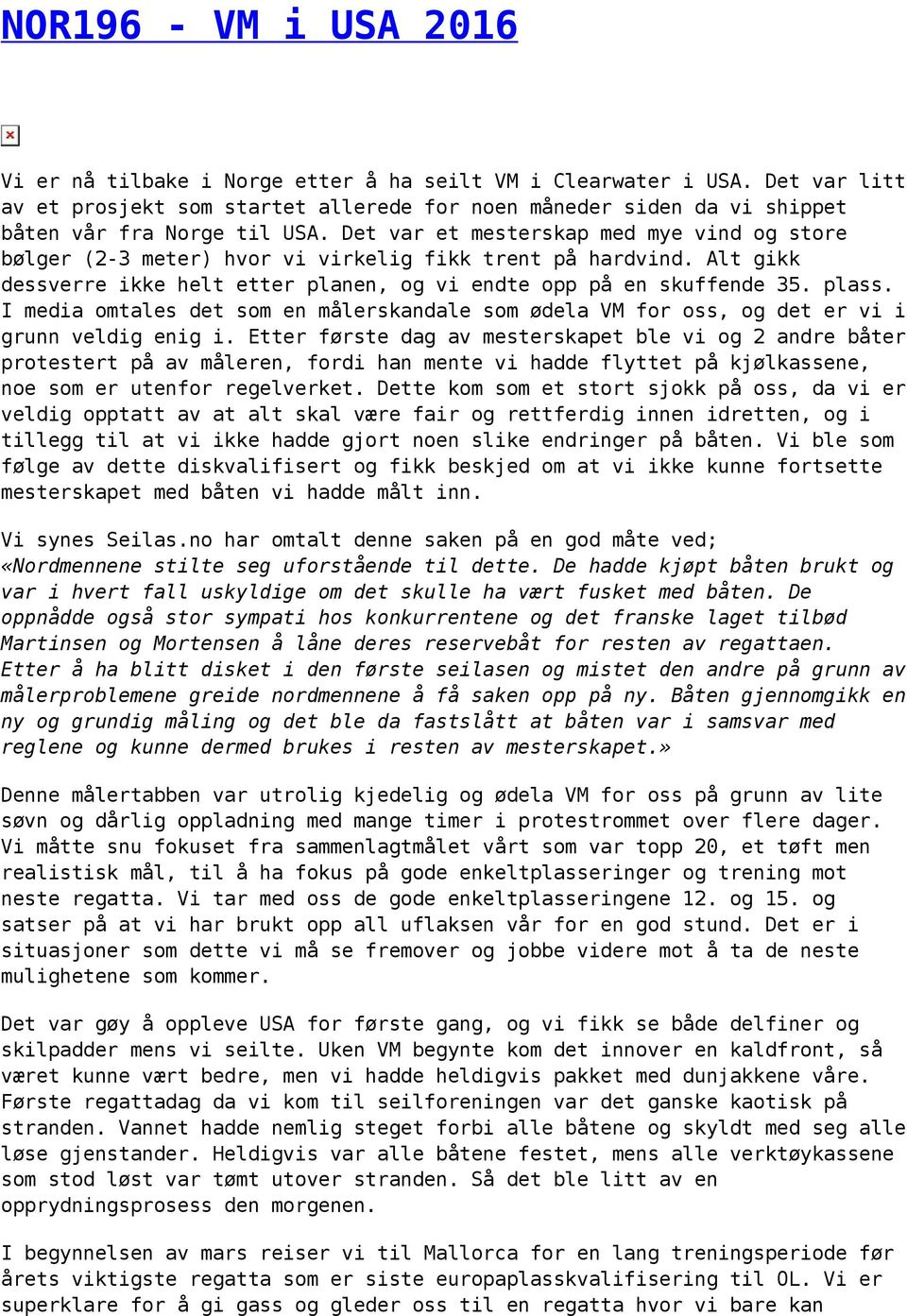 Det var et mesterskap med mye vind og store bølger (2-3 meter) hvor vi virkelig fikk trent på hardvind. Alt gikk dessverre ikke helt etter planen, og vi endte opp på en skuffende 35. plass.