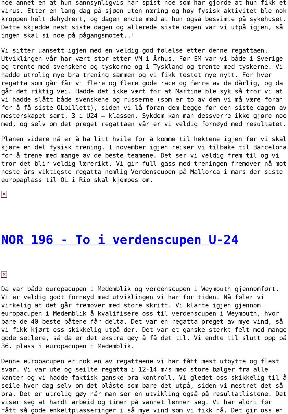 Dette skjedde nest siste dagen og allerede siste dagen var vi utpå igjen, så ingen skal si noe på pågangsmotet..! Vi sitter uansett igjen med en veldig god følelse etter denne regattaen.