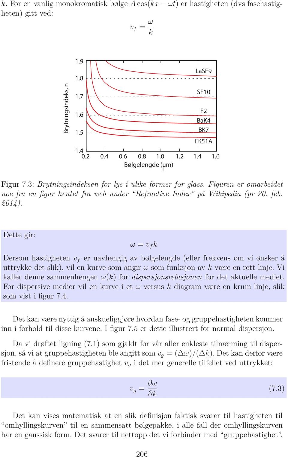 Dette gir: ω = v f k Dersom hastigheten v f er uavhengig av bølgelengde (eller frekvens om vi ønsker å uttrykke det slik), vil en kurve som angir ω som funksjon av k være en rett linje.