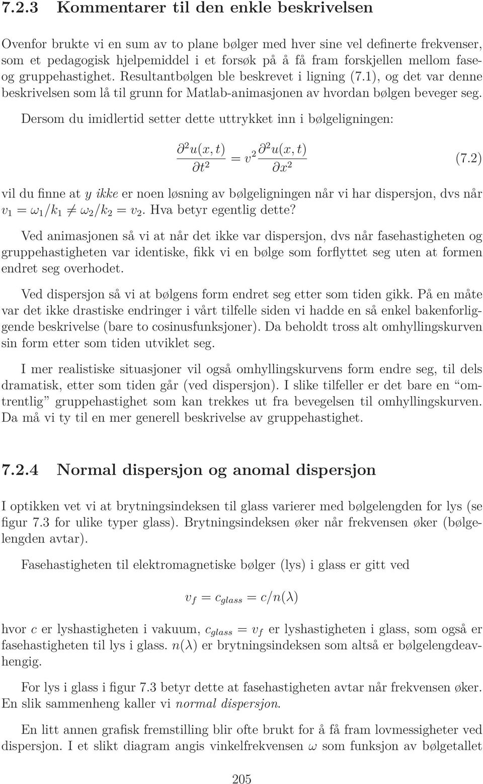 Dersom du imidlertid setter dette uttrykket inn i bølgeligningen: 2 u(x, t) t 2 = v 2 2 u(x, t) x 2 (7.