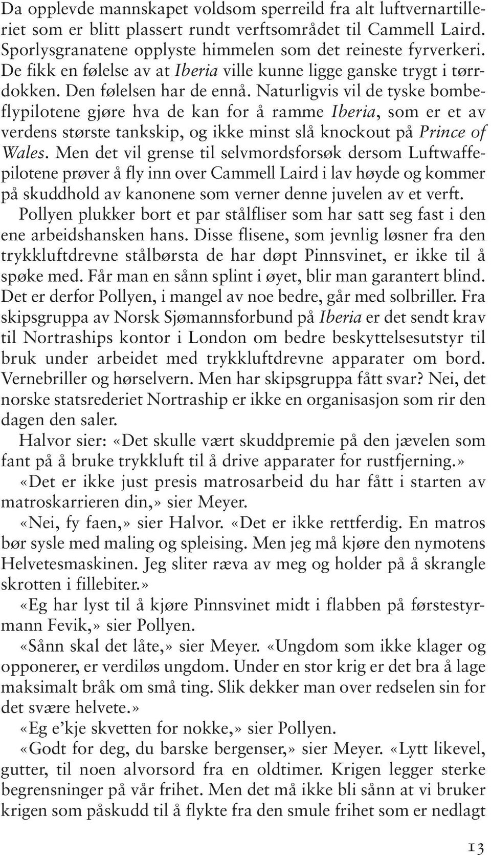 Naturligvis vil de tyske bombeflypilotene gjøre hva de kan for å ramme Iberia, som er et av verdens største tankskip, og ikke minst slå knockout på Prince of Wales.