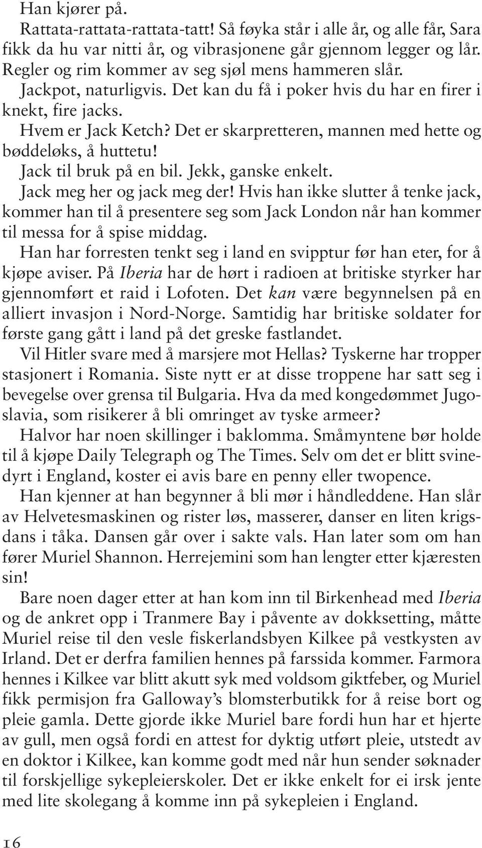 Det er skarpretteren, mannen med hette og bøddeløks, å huttetu! Jack til bruk på en bil. Jekk, ganske enkelt. Jack meg her og jack meg der!