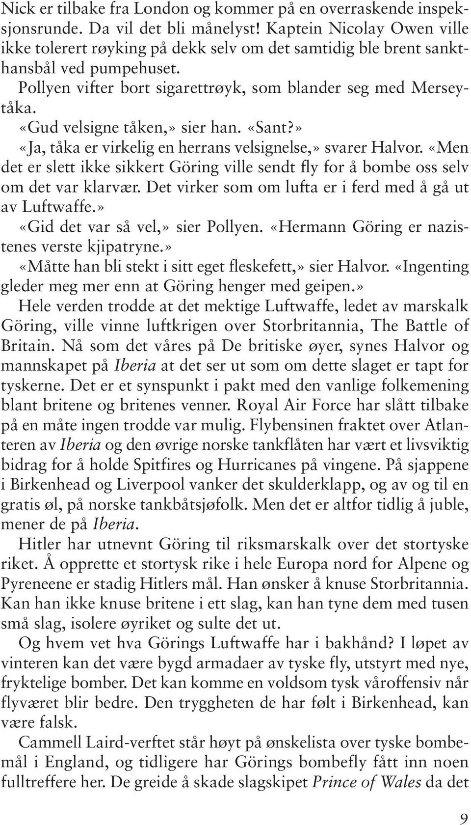 «Gud velsigne tåken,» sier han. «Sant?» «Ja, tåka er virkelig en herrans velsignelse,» svarer Halvor. «Men det er slett ikke sikkert Göring ville sendt fly for å bombe oss selv om det var klarvær.