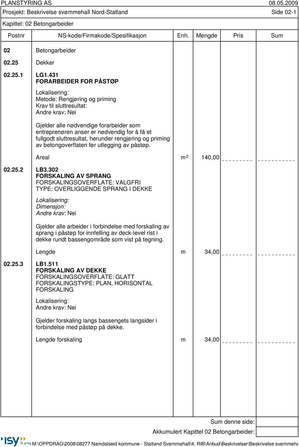 rengjøring og priming av betongoverflaten før utlegging av påstøp. Areal m 2 140,00 02.25.2 LB3.