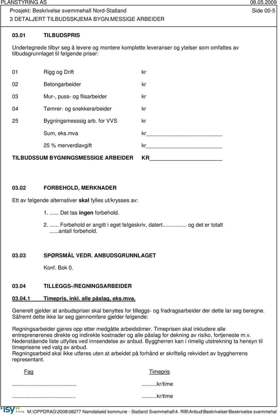 puss- og flisarbeider kr 04 Tømrer- og snekkerarbeider kr 25 Bygningsmesssig arb. for VVS kr Sum, eks.mva kr 25 % merverdiavgift kr TILBUDSSUM BYGNINGSMESSIGE ARBEIDER KR 03.