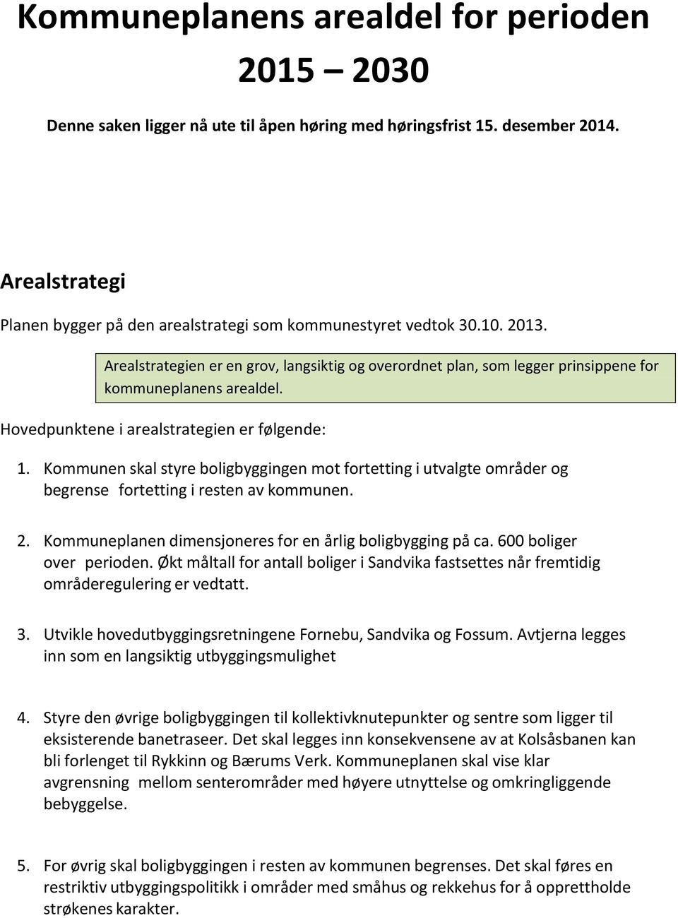 Hovedpunktene i arealstrategien er følgende: 1. Kommunen skal styre boligbyggingen mot fortetting i utvalgte områder og begrense fortetting i resten av kommunen. 2.