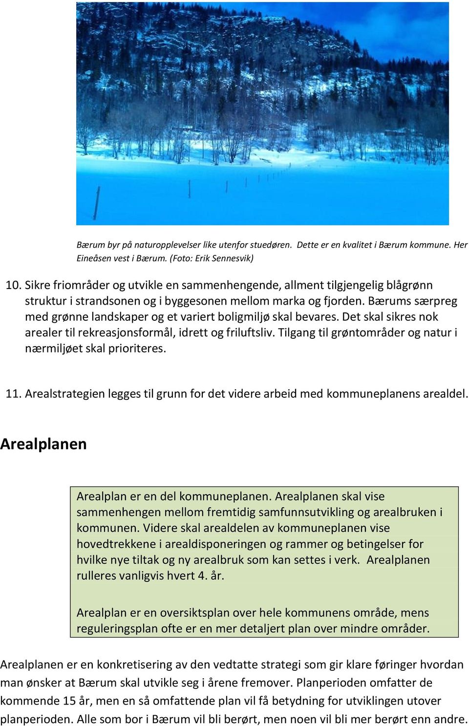 Bærums særpreg med grønne landskaper og et variert boligmiljø skal bevares. Det skal sikres nok arealer til rekreasjonsformål, idrett og friluftsliv.