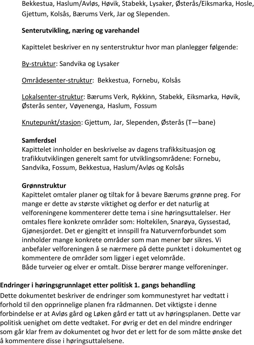 Lokalsenter-struktur: Bærums Verk, Rykkinn, Stabekk, Eiksmarka, Høvik, Østerås senter, Vøyenenga, Haslum, Fossum Knutepunkt/stasjon: Gjettum, Jar, Slependen, Østerås (T bane) Samferdsel Kapittelet